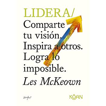 Lidera: Comparte tu visión. Inspira a otros. Logra lo imposible