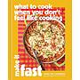 What to Cook When You Don’t Feel Like Cooking: Make It Fast